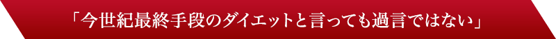 「今世紀最終手段のダイエットと言っても過言ではない」