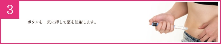 ボタンを一気に押して薬を注射します。
