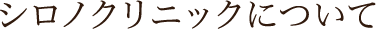 シロノクリニックについて
