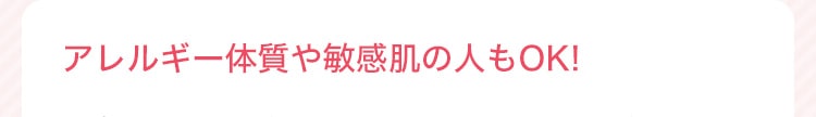 アレルギー体質や敏感肌の人もOK!