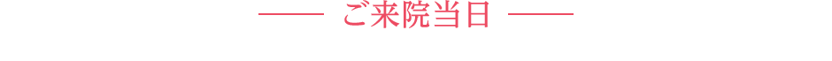ご来院当日