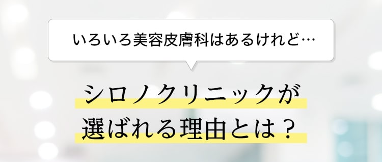 いろいろ美容皮膚科はあるけれど…シロノクリニックが選ばれる理由とは？