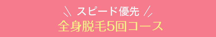 スピード優先全身脱毛5回コース