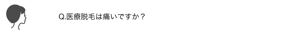 Q.医療脱毛は痛いですか？