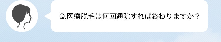 Q.医療脱毛は何回通院すれば終わりますか？