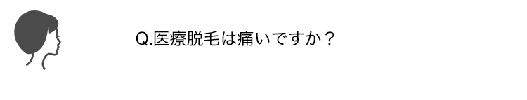 Q.医療脱毛は痛いですか？