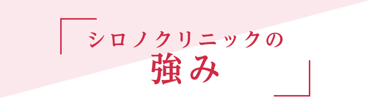 シロノクリニックの強み