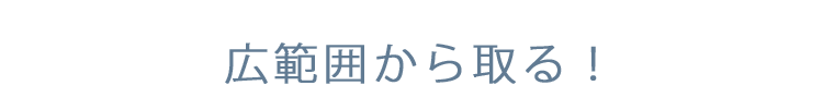 広範囲から取る！！